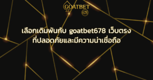 เลือกเดิมพันกับ goatbet678 เว็บตรง ที่ปลอดภัยและมีความน่าเชื่อถือ